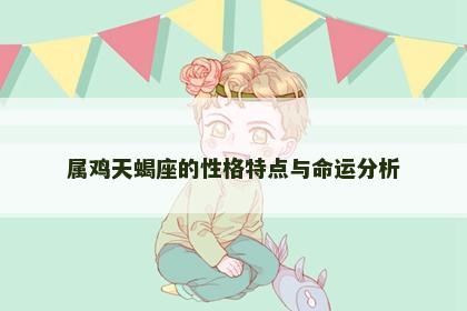 属鸡天蝎座的性格特点与命运分析