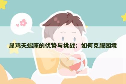 属鸡天蝎座的优势与挑战：如何克服困境