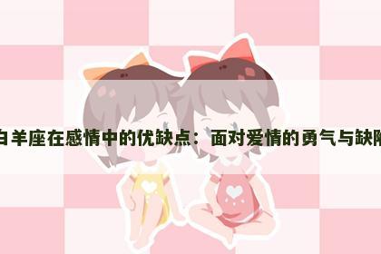 白羊座在感情中的优缺点：面对爱情的勇气与缺陷