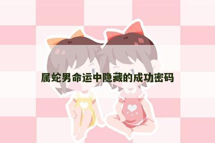 属蛇男命运中隐藏的成功密码