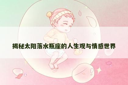 揭秘太阳落水瓶座的人生观与情感世界