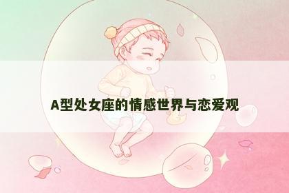 A型处女座的情感世界与恋爱观