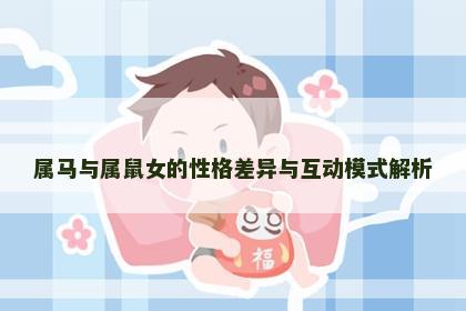属马与属鼠女的性格差异与互动模式解析