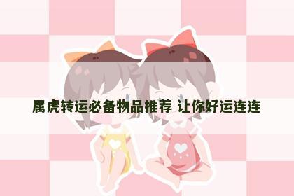 属虎转运必备物品推荐 让你好运连连