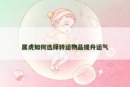 属虎如何选择转运物品提升运气