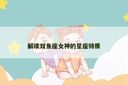 解读双鱼座女神的星座特质