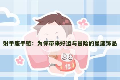射手座手链：为你带来好运与冒险的星座饰品