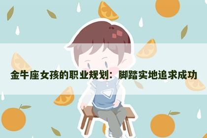金牛座女孩的职业规划：脚踏实地追求成功