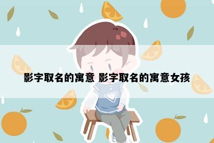影字取名的寓意 影字取名的寓意女孩