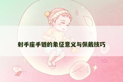 射手座手链的象征意义与佩戴技巧