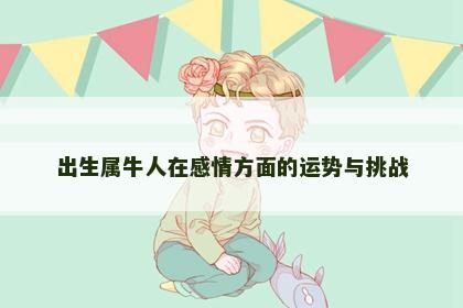 出生属牛人在感情方面的运势与挑战