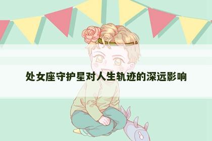 处女座守护星对人生轨迹的深远影响