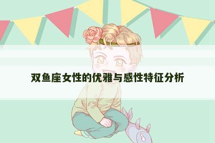 双鱼座女性的优雅与感性特征分析