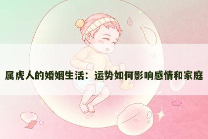 属虎人的婚姻生活：运势如何影响感情和家庭