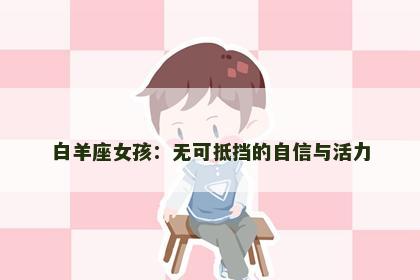 白羊座女孩：无可抵挡的自信与活力