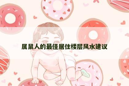 属鼠人的最佳居住楼层风水建议