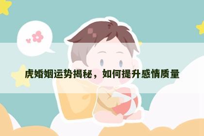 虎婚姻运势揭秘，如何提升感情质量