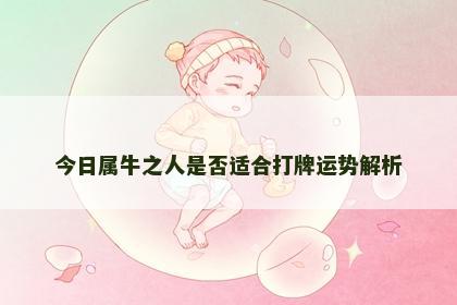 今日属牛之人是否适合打牌运势解析