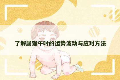 了解属猴午时的运势波动与应对方法
