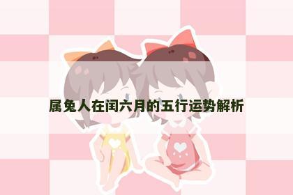 属兔人在闰六月的五行运势解析