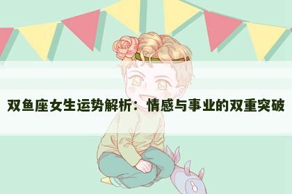 双鱼座女生运势解析：情感与事业的双重突破