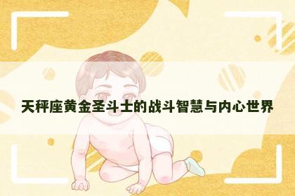 天秤座黄金圣斗士的战斗智慧与内心世界