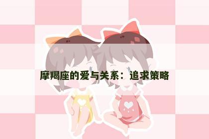 摩羯座的爱与关系：追求策略