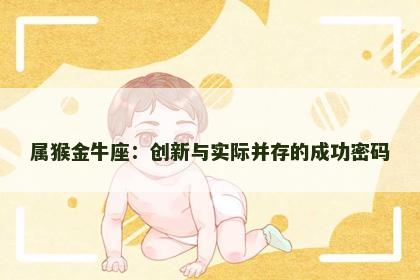 属猴金牛座：创新与实际并存的成功密码