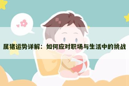 属猪运势详解：如何应对职场与生活中的挑战