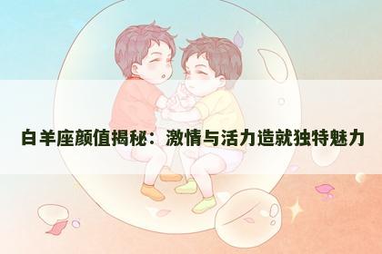 白羊座颜值揭秘：激情与活力造就独特魅力
