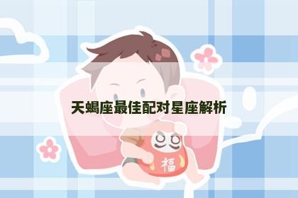 天蝎座最佳配对星座解析