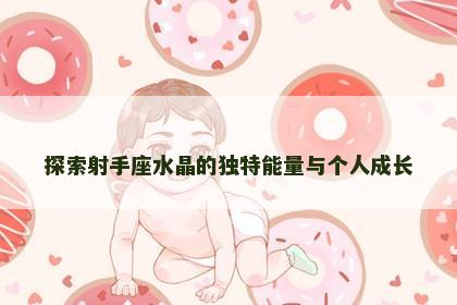 探索射手座水晶的独特能量与个人成长
