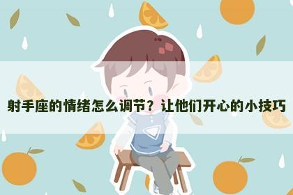 射手座的情绪怎么调节？让他们开心的小技巧
