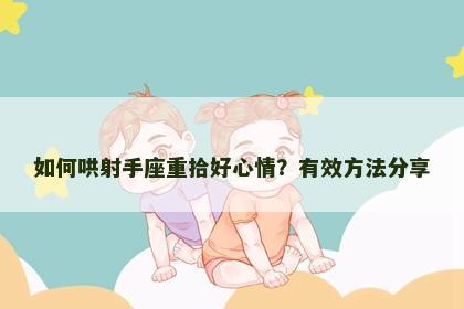 如何哄射手座重拾好心情？有效方法分享