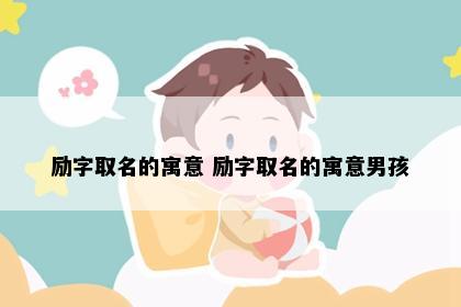 励字取名的寓意 励字取名的寓意男孩