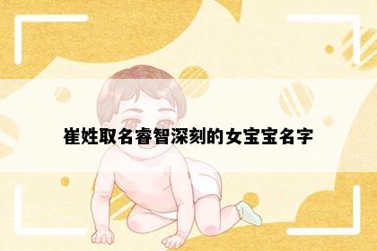 崔姓取名睿智深刻的女宝宝名字
