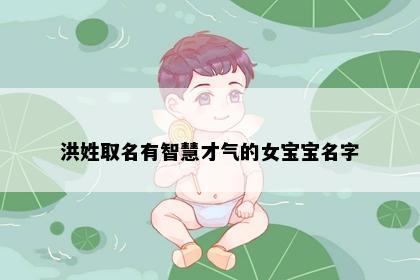 洪姓取名有智慧才气的女宝宝名字