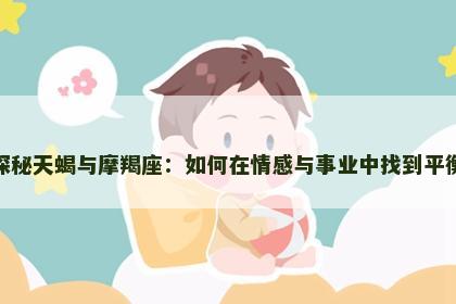 探秘天蝎与摩羯座：如何在情感与事业中找到平衡